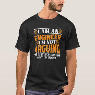 I Am An Engineer I'm Not Arguing - Engineering Fun T-Shirt