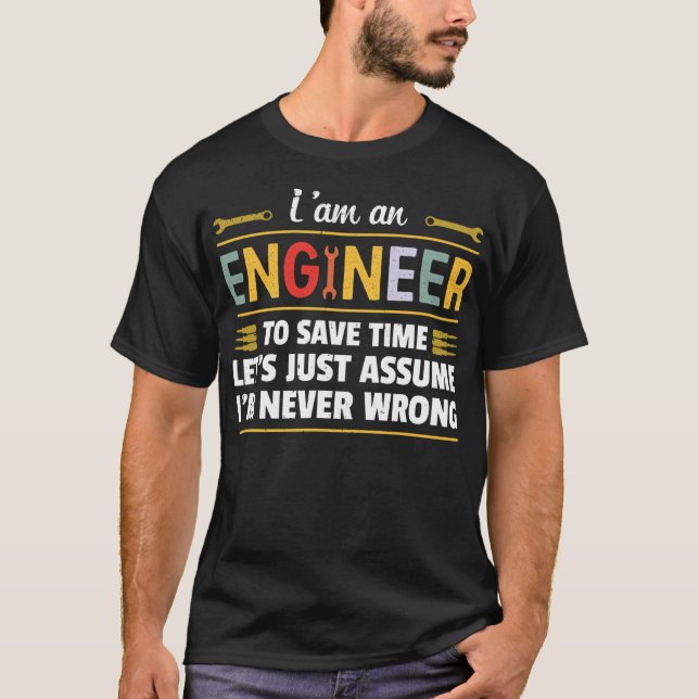 I am an Engineer to save time i'm never wrong  T-Shirt (Front)