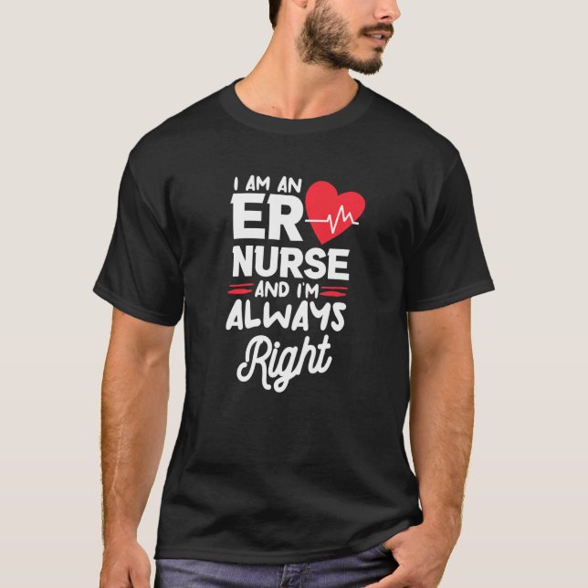 I Am An ER Nurse And I'm Always Right Emergency Ro T-Shirt (Front)