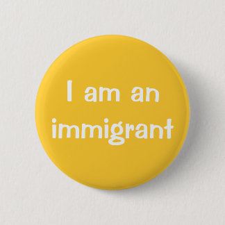 I am an immigrant button