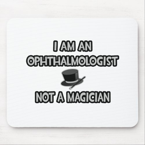 I Am An Ophthalmologist  Not A Magician Mouse Pad