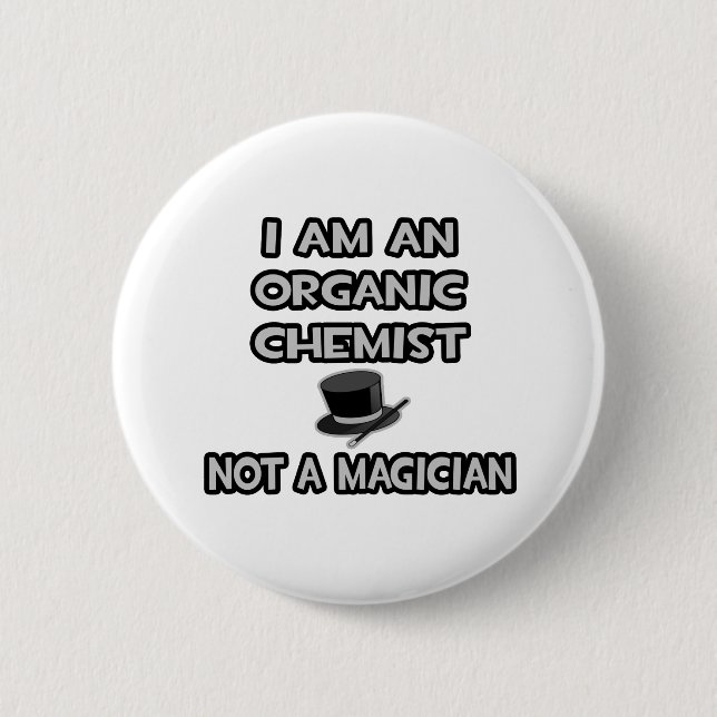 I Am An Organic Chemist ... Not A Magician Pinback Button (Front)