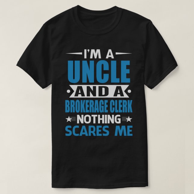 I Am An UNCLE And A Brokerage Clerk Nothing Scares T-Shirt (Design Front)