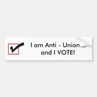 I am Anti - Union...and I VOTE! Bumper Sticker