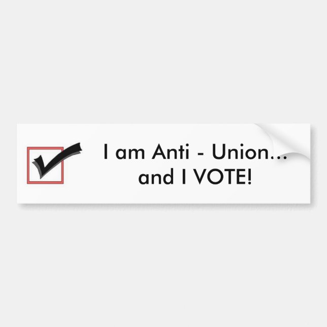 I am Anti - Union...and I VOTE! Bumper Sticker (Front)