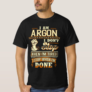 I Am Argon. I Don't Stop When I'm Tired T-Shirt