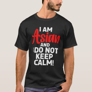 I Am Asian And I Do Not Keep Calm Asian T-Shirt