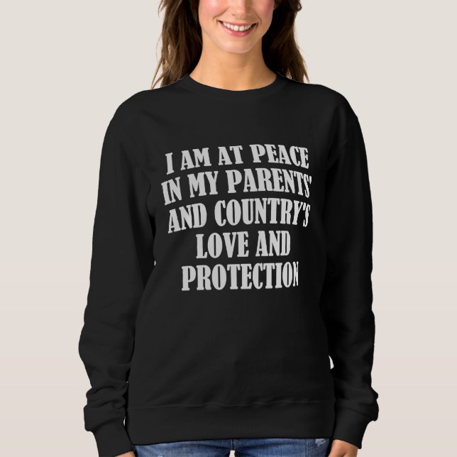 I am at peace in my parents' and country's love an sweatshirt (Front)