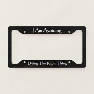 I Am Avoiding Doing The Right Thing  License Plate Frame