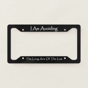 I Am Avoiding The Long Arm Of The Law  License Plate Frame