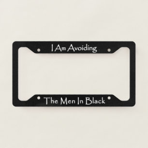 I Am Avoiding The Men In Black  License Plate Frame
