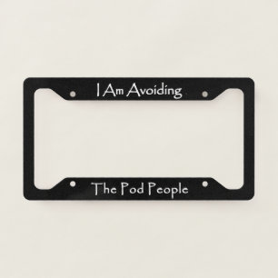 I Am Avoiding The Pod People  License Plate Frame