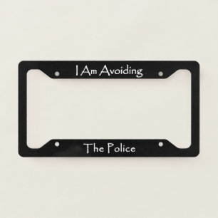 I Am Avoiding The Police  License Plate Frame