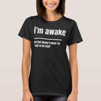 i am awake but not ready to do stuff, funny tired T-Shirt