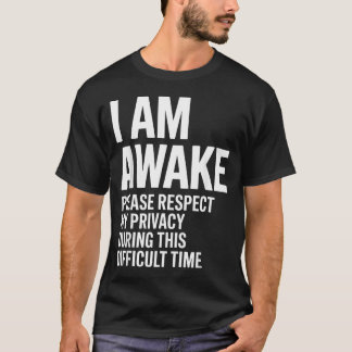 I Am Awake Please Respect My T-Shirt