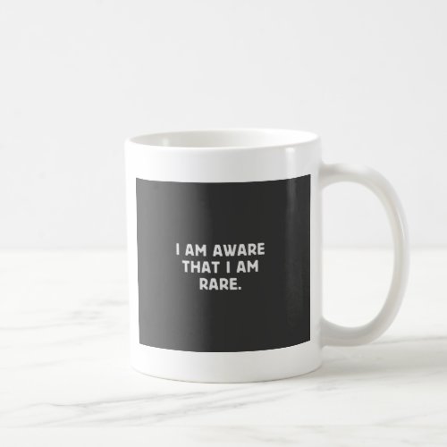 I am aware that I am rare Coffee Mug