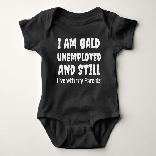 I am bald unemployed  still live with my parents baby bodysuit