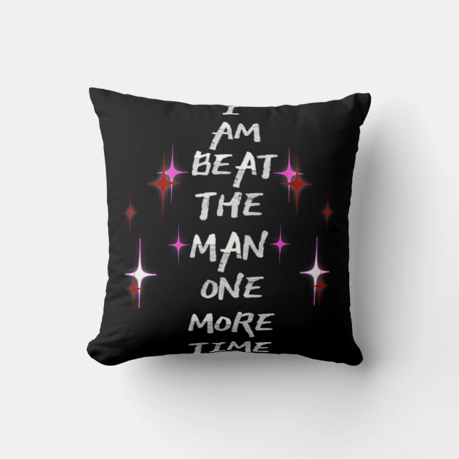 I Am Beat The Man One More Time Throw Pillow (Front)