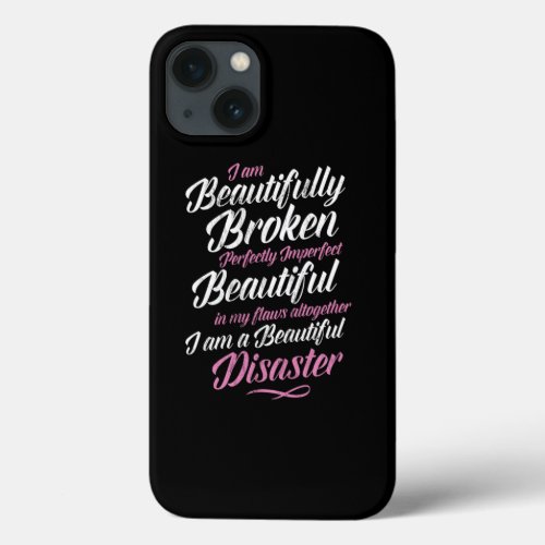 I Am Beautifully Broken Perfectly Imperfect  iPhone 13 Case