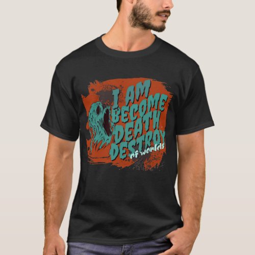 I am become death destroyer of worlds T_Shirt