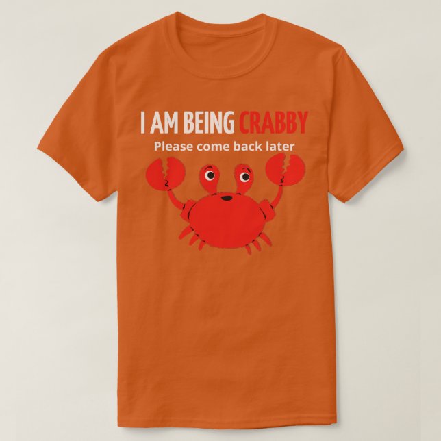 i am being crabby please come back later T-Shirt (Design Front)