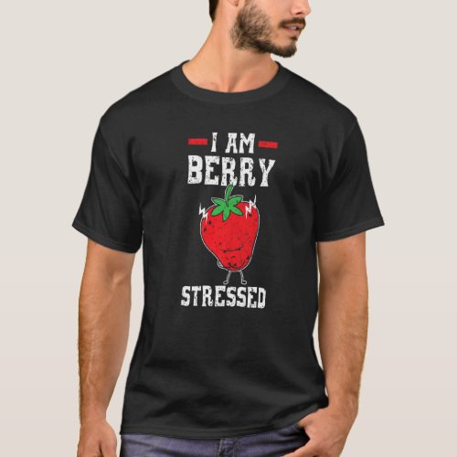 I Am Berry Stressed Fruitarian Strawberry Picking  T_Shirt