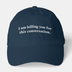 I am Billing You for This Conversation Sarcastic Hat