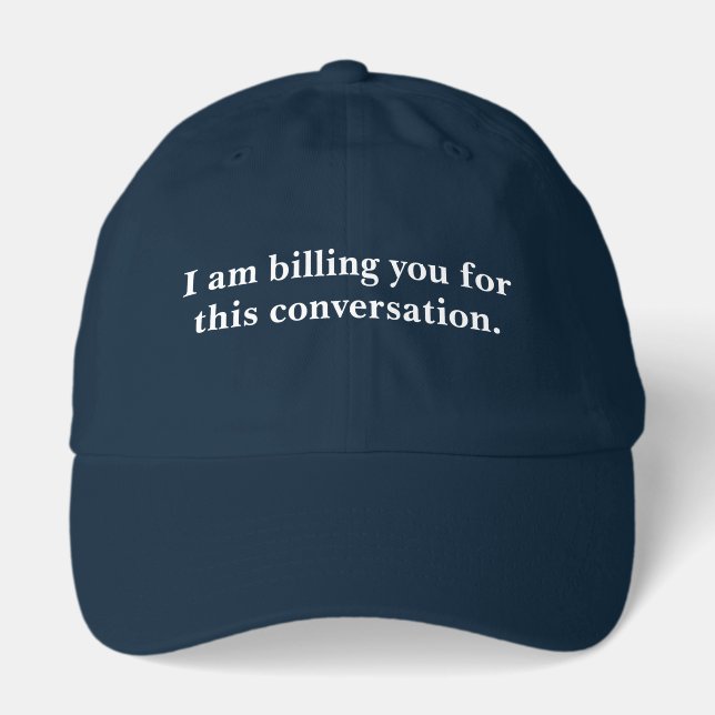I am Billing You for This Conversation Sarcastic Hat (Front)