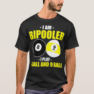 I Am Bipooler, I Play 8 Ball And 9 Ball T-Shirt