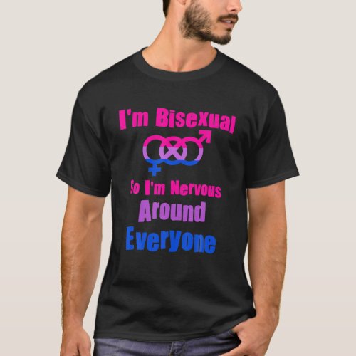 I am Bisexual So Im Nervous Around Everyone Gay L T_Shirt