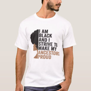 I am Black And i Strive To Make My Ancestors Proud T-Shirt