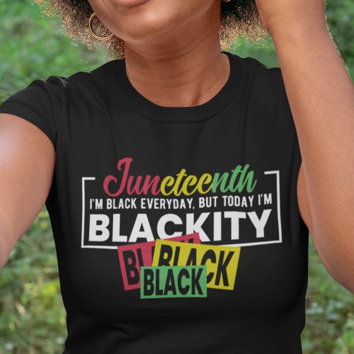 I am Black every day but today Im blackity T_Shirt