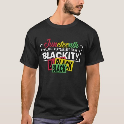 I am Black every day but today Im blackity  T_Shirt