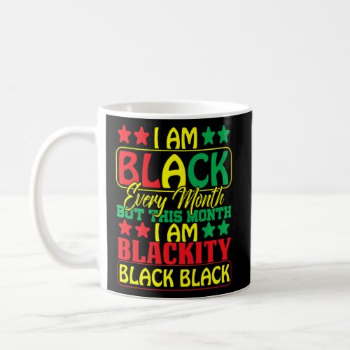 I Am Black Every Month Black Black History Month M Coffee Mug