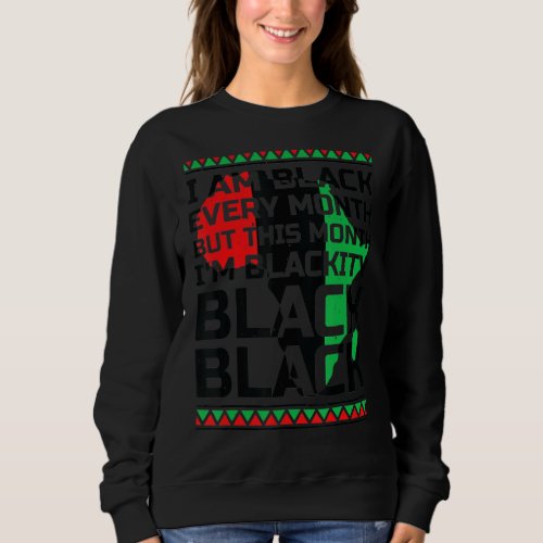 I Am Black Every Month Black Black History Month Sweatshirt