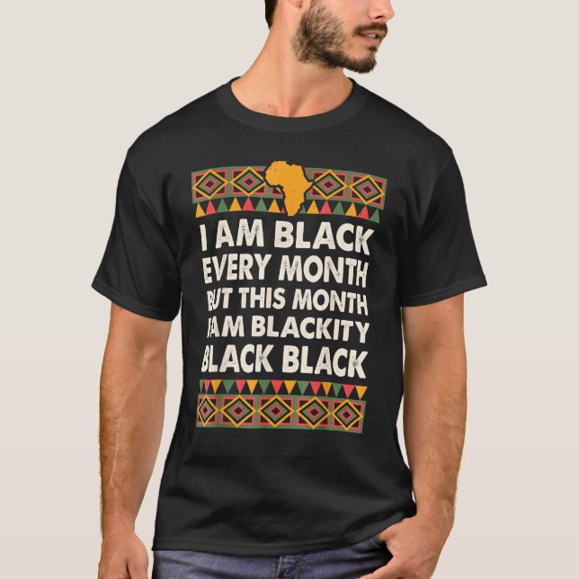 I Am Black Every Month Blackity Black History Afri T-Shirt (Front)