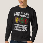 I Am Black Every Month Blackity Black History Mont Sweatshirt