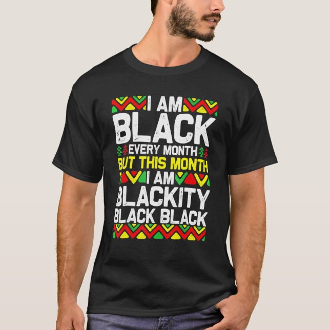 I Am Black Every Month Blackity Black Pride Histor T-Shirt (Front)