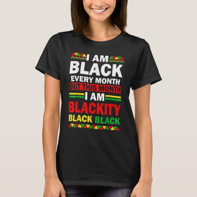 I Am Black Every Month But This Month Blackity Bla T-Shirt (Front)