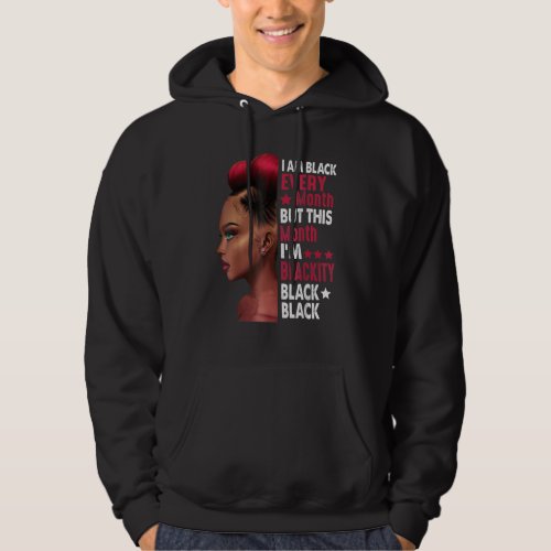 I Am Black Every Month But This Month I M Blackity Hoodie
