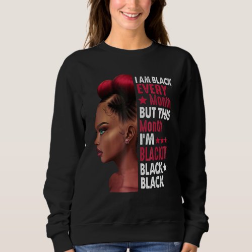 I Am Black Every Month But This Month I M Blackity Sweatshirt