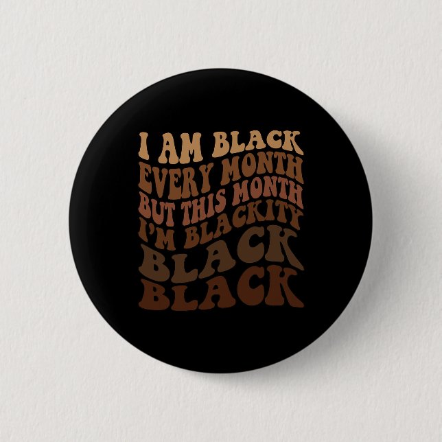 I Am Black Every Month But This Month I'm Blackity Button (Front)