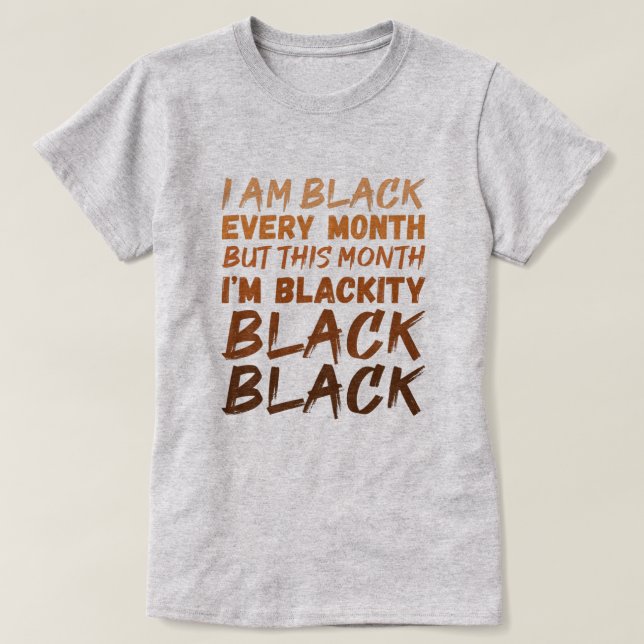I Am Black Every Month But This Month I'm Blackity T-Shirt (Design Front)