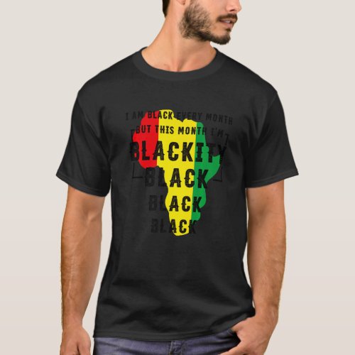 I Am Black Every Month But This Month Im Blackity T_Shirt