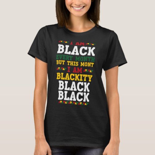 I Am Black Every Month But This Month Im Blackity T_Shirt