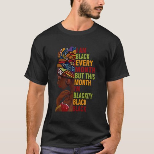 I Am Black Every Month But This Month IM Blackity T_Shirt