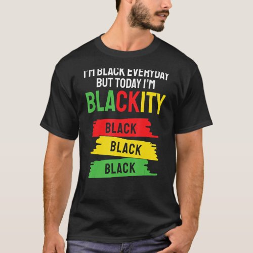 I Am Black Every Month But This Month Im Blackity T_Shirt