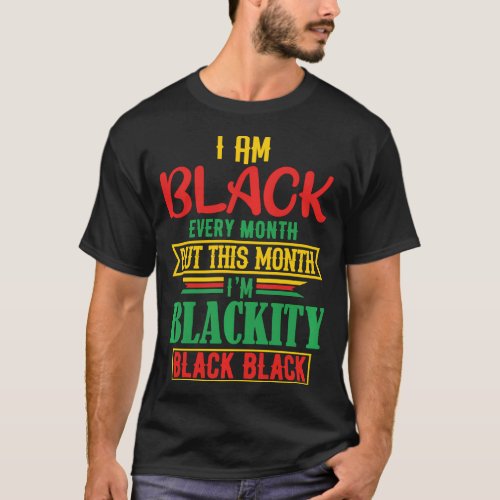 I am Black Every Month Funny Black History Month Q T_Shirt