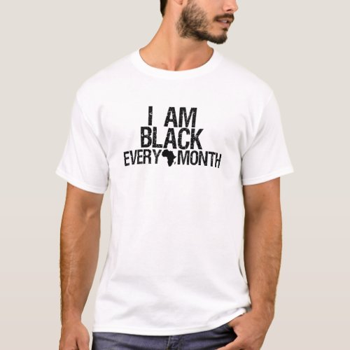 I Am Black Every Month funny black history month  T_Shirt
