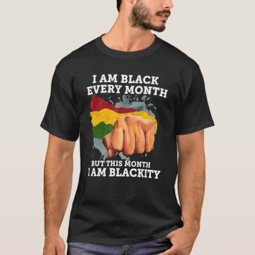 I Am Black Every Month I Am Blackity  Black Histor T_Shirt